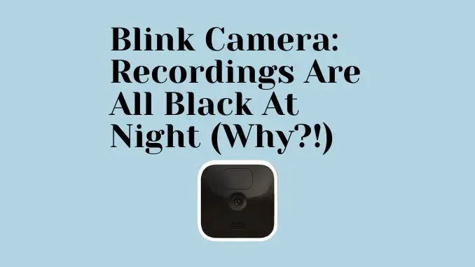 Blink Camera Recordings Are All Black At Night Why