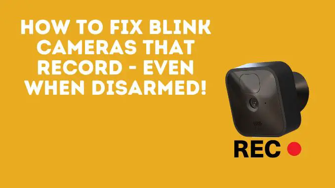 Blink Cameras Record When Disarmed