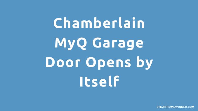 Chamberlain MyQ Garage Door Opens by Itself