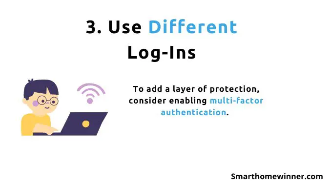 3. Use Different Log Ins to prevent attack