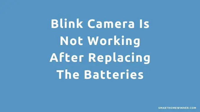 Blink Camera Is Not Working After Replacing The Batteries