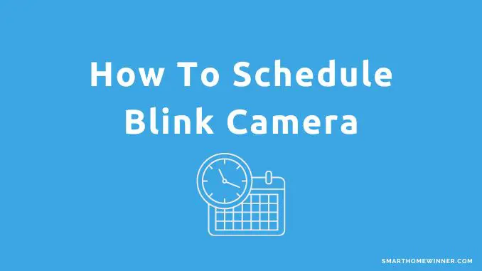 How To Schedule Blink Camera