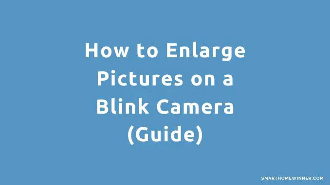 How to Enlarge Pictures on a Blink Camera