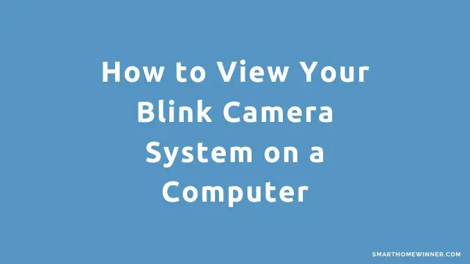 How to View Your Blink Camera System on a Computer
