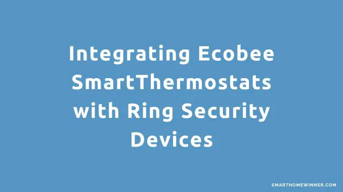 Integrating Ecobee SmartThermostats with Ring Security Devices
