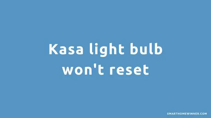 Kasa light bulb won't reset