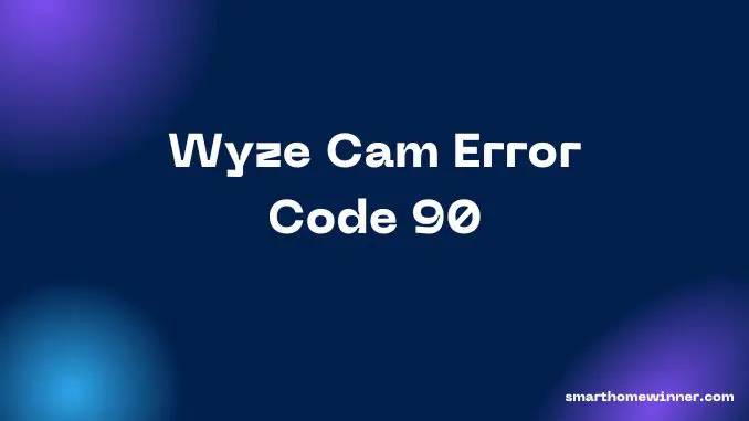 Wyze Cam Error Code 90
