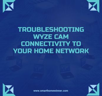 Troubleshooting Wyze Cam Connectivity to Your Home Network